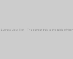 Mount Everest View Trak - The perfect trak to the table of the world -